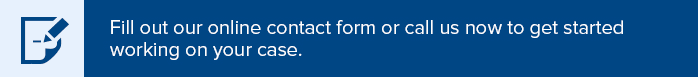 Fill out our online contact form or call us now to get started working on your case.